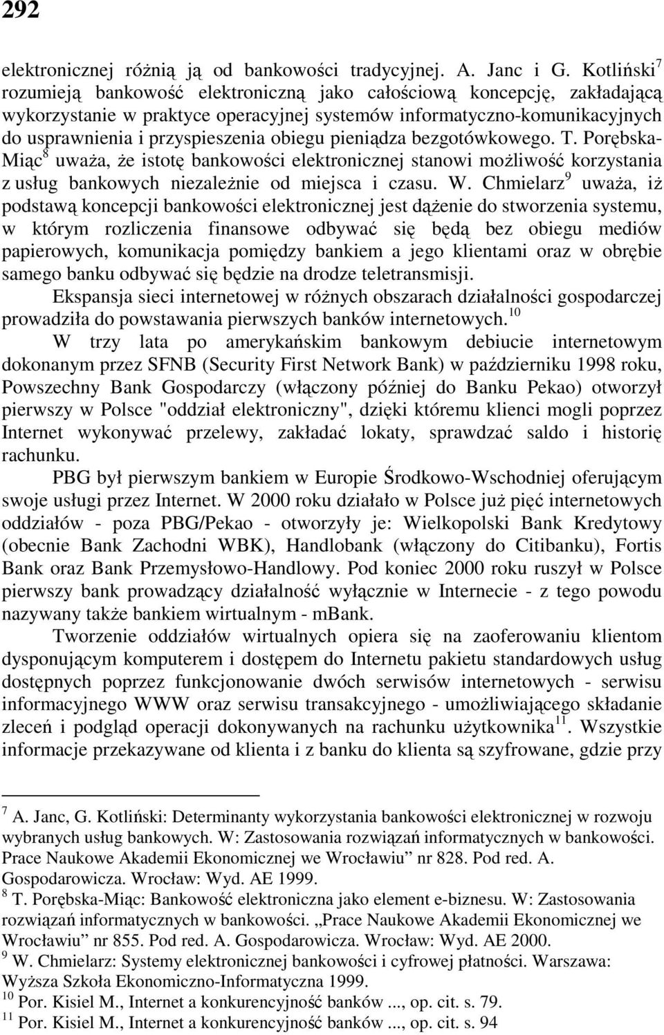 obiegu pieniądza bezgotówkowego. T. Porębska- Miąc 8 uwaŝa, Ŝe istotę bankowości elektronicznej stanowi moŝliwość korzystania z usług bankowych niezaleŝnie od miejsca i czasu. W.