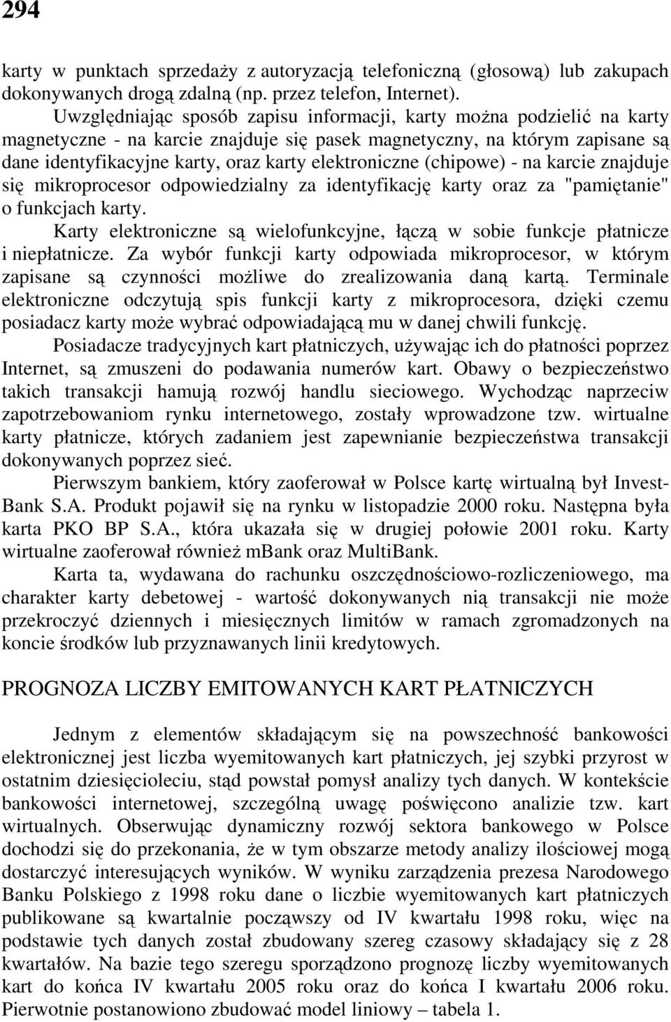 elektroniczne (chipowe) - na karcie znajduje się mikroprocesor odpowiedzialny za identyfikację karty oraz za "pamiętanie" o funkcjach karty.