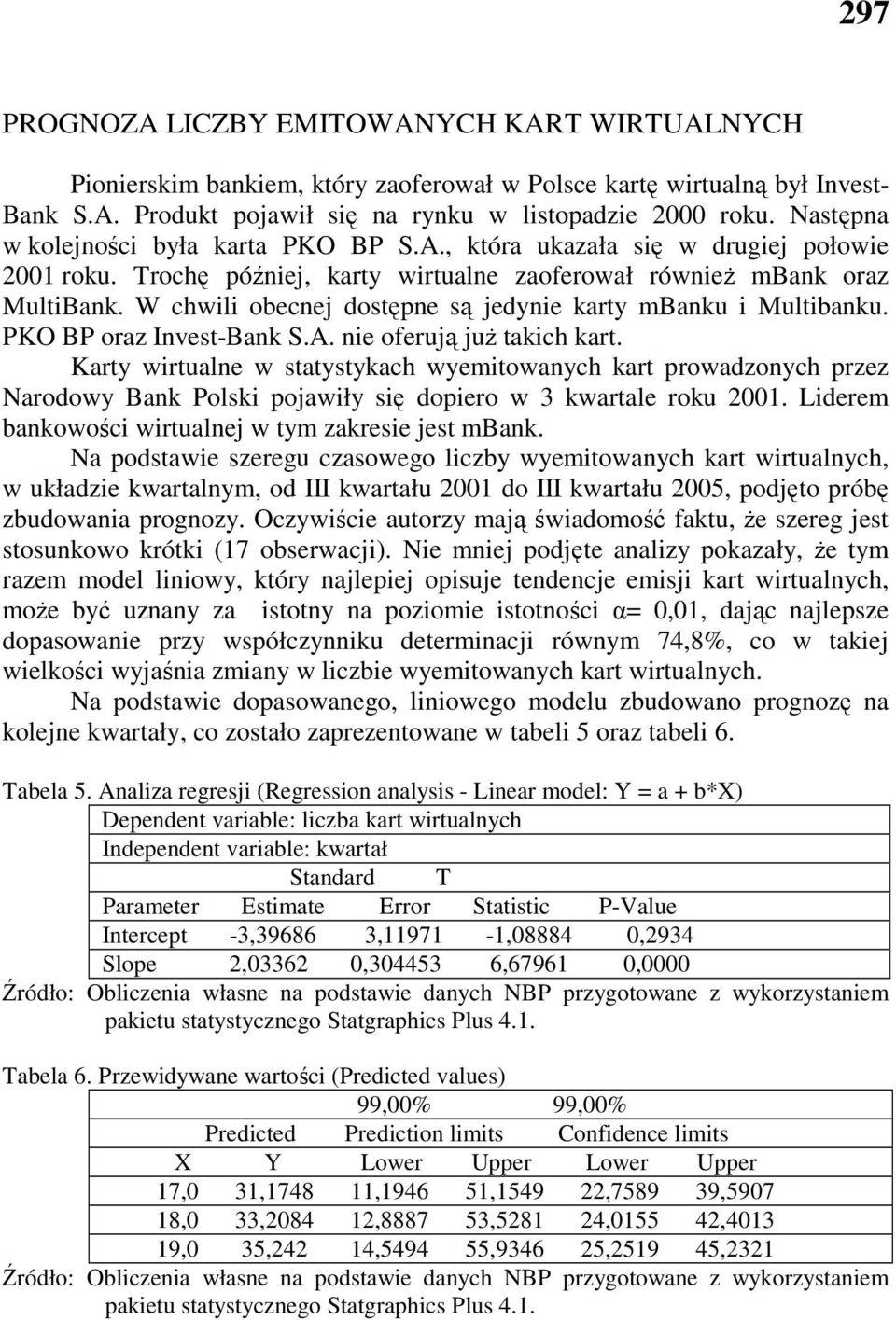 W chwili obecnej dostępne są jedynie karty mbanku i Multibanku. PKO BP oraz Invest-Bank S.A. nie oferują juŝ takich kart.