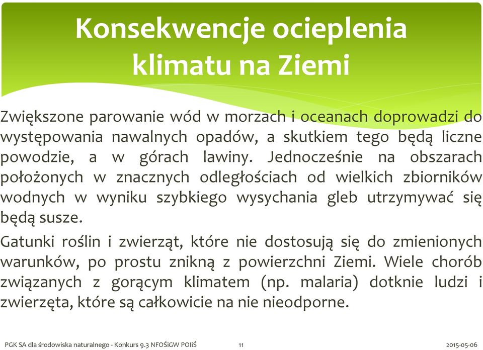 Jednocześnie na obszarach położonych w znacznych odległościach od wielkich zbiorników wodnych w wyniku szybkiego wysychania gleb utrzymywać się będą susze.