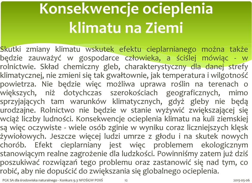 Nie będzie więc możliwa uprawa roślin na terenach o większych, niż dotychczas szerokościach geograficznych, mimo sprzyjających tam warunków klimatycznych, gdyż gleby nie będą urodzajne.