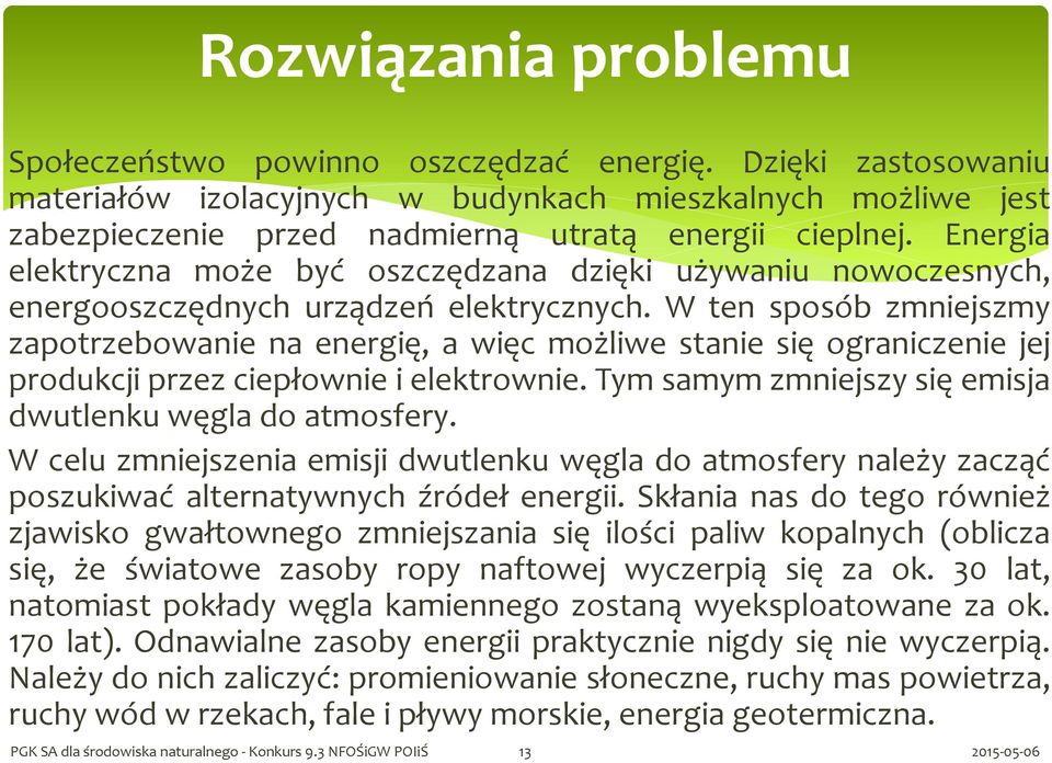 W ten sposób zmniejszmy zapotrzebowanie na energię, a więc możliwe stanie się ograniczenie jej produkcji przez ciepłownie i elektrownie. Tym samym zmniejszy się emisja dwutlenku węgla do atmosfery.