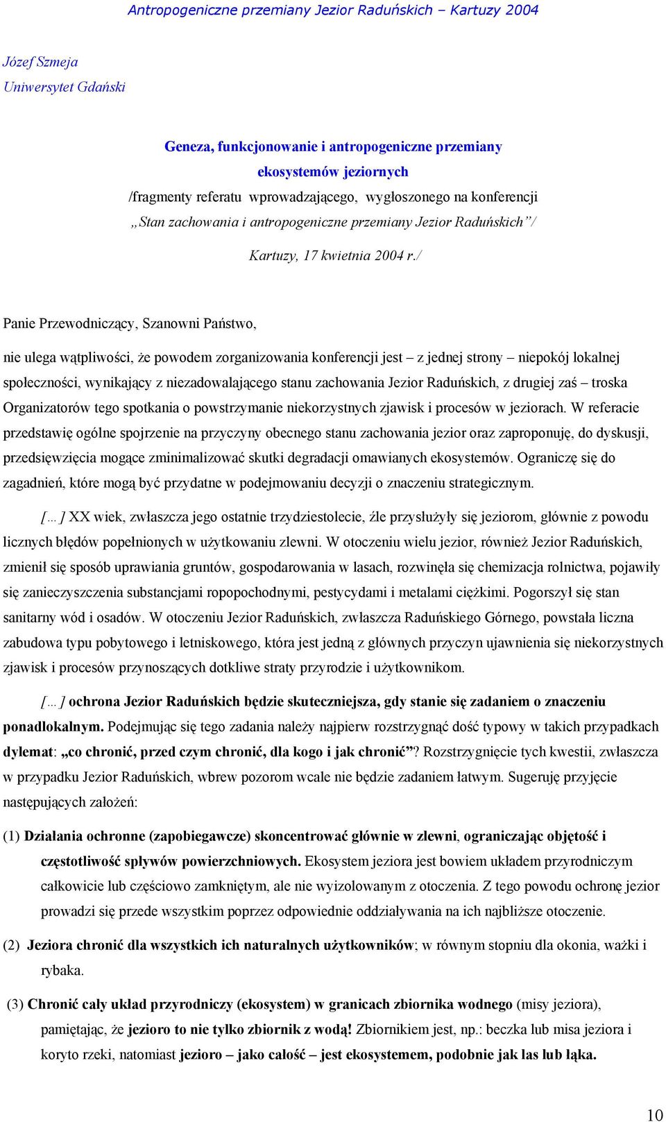 / Panie Przewodniczący, Szanowni Państwo, nie ulega wątpliwości, że powodem zorganizowania konferencji jest z jednej strony niepokój lokalnej społeczności, wynikający z niezadowalającego stanu