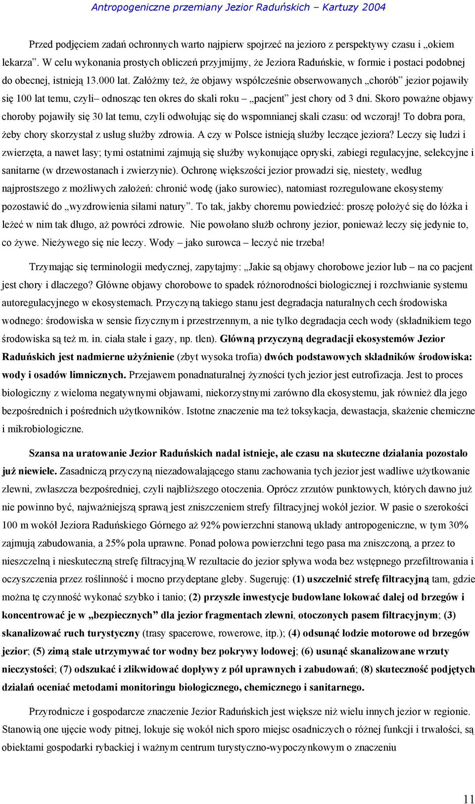 Załóżmy też, że objawy współcześnie obserwowanych chorób jezior pojawiły się 100 lat temu, czyli odnosząc ten okres do skali roku pacjent jest chory od 3 dni.