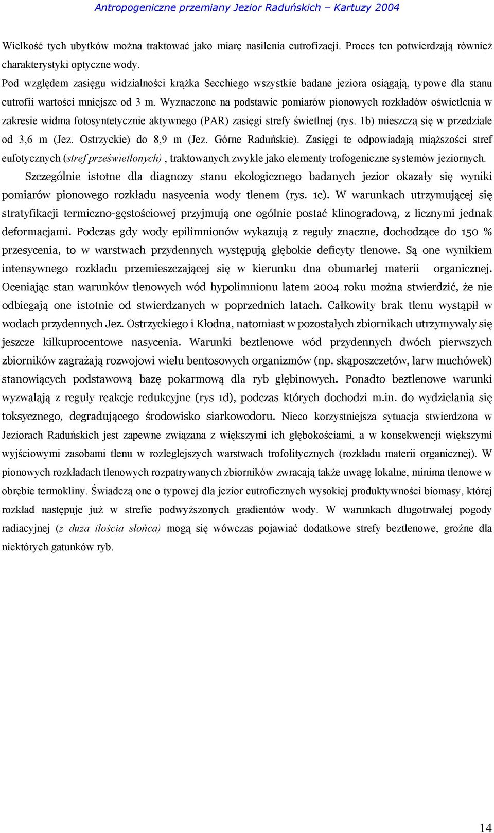 Wyznaczone na podstawie pomiarów pionowych rozkładów oświetlenia w zakresie widma fotosyntetycznie aktywnego (PAR) zasięgi strefy świetlnej (rys. 1b) mieszczą się w przedziale od 3,6 m (Jez.