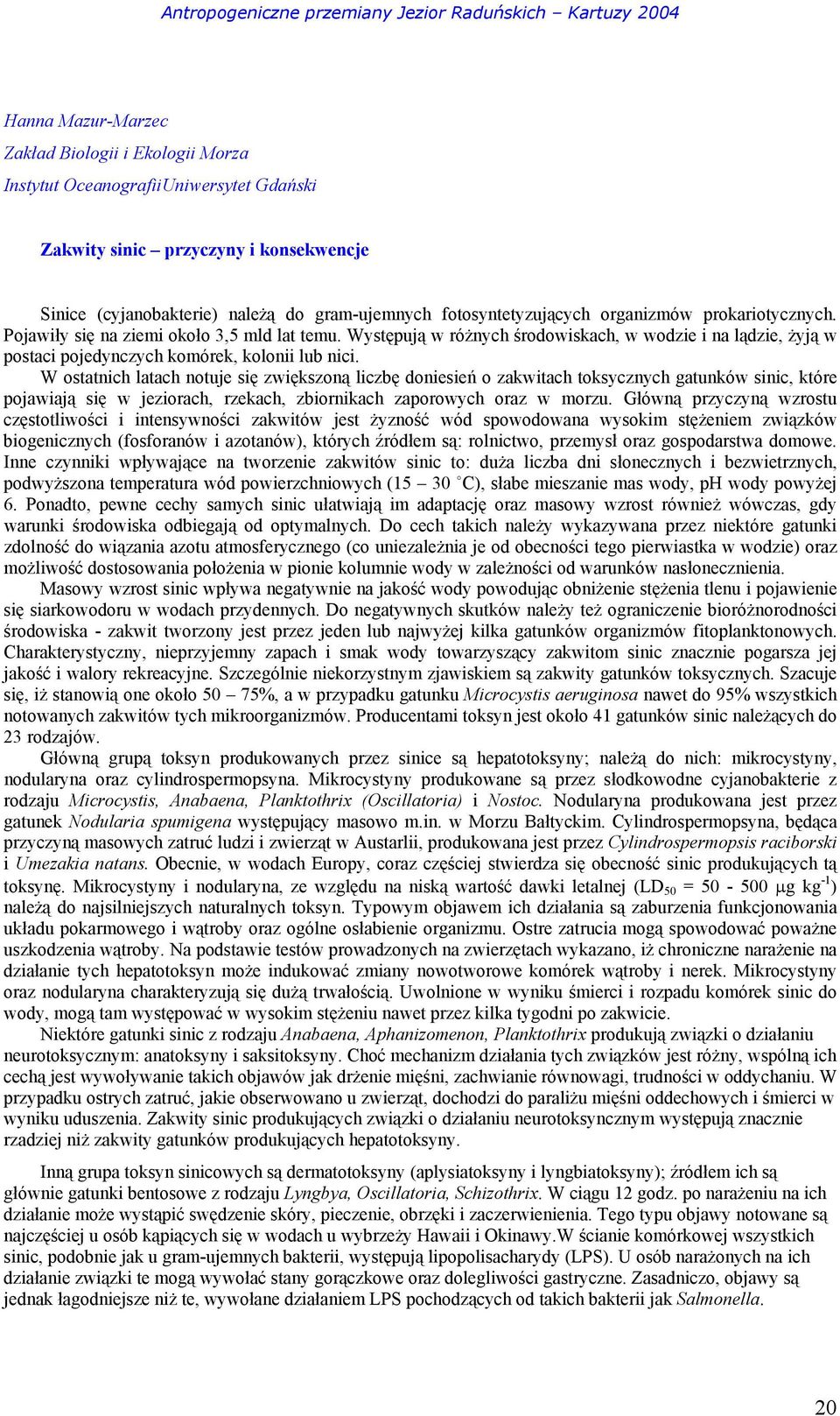 W ostatnich latach notuje się zwiększoną liczbę doniesień o zakwitach toksycznych gatunków sinic, które pojawiają się w jeziorach, rzekach, zbiornikach zaporowych oraz w morzu.