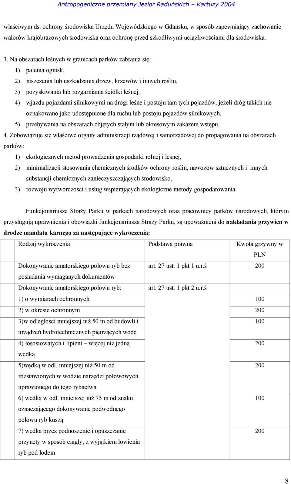 pojazdami silnikowymi na drogi leśne i postoju tam tych pojazdów, jeżeli dróg takich nie oznakowano jako udostępnione dla ruchu lub postoju pojazdów silnikowych, 5) przebywania na obszarach objętych