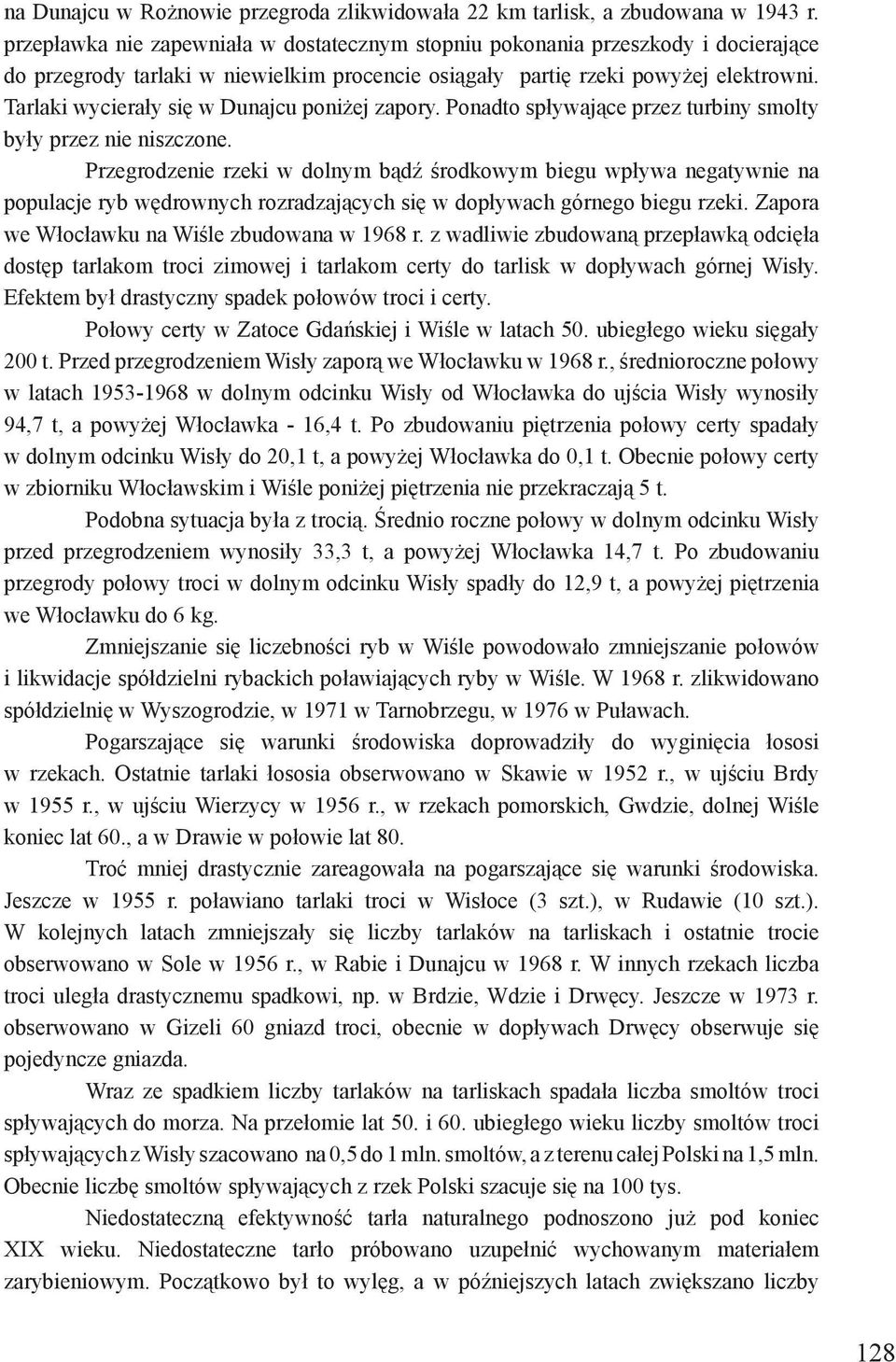 Tarlaki wycierały się w Dunajcu poniżej zapory. Ponadto spływające przez turbiny smolty były przez nie niszczone.