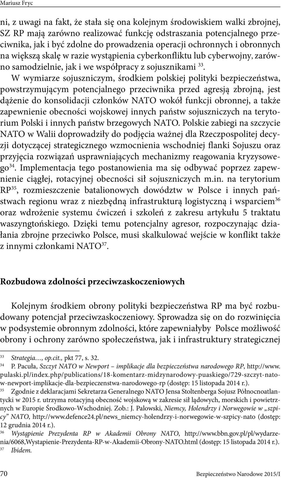 W wymiarze sojuszniczym, środkiem polskiej polityki bezpieczeństwa, powstrzymującym potencjalnego przeciwnika przed agresją zbrojną, jest dążenie do konsolidacji członków NATO wokół funkcji obronnej,