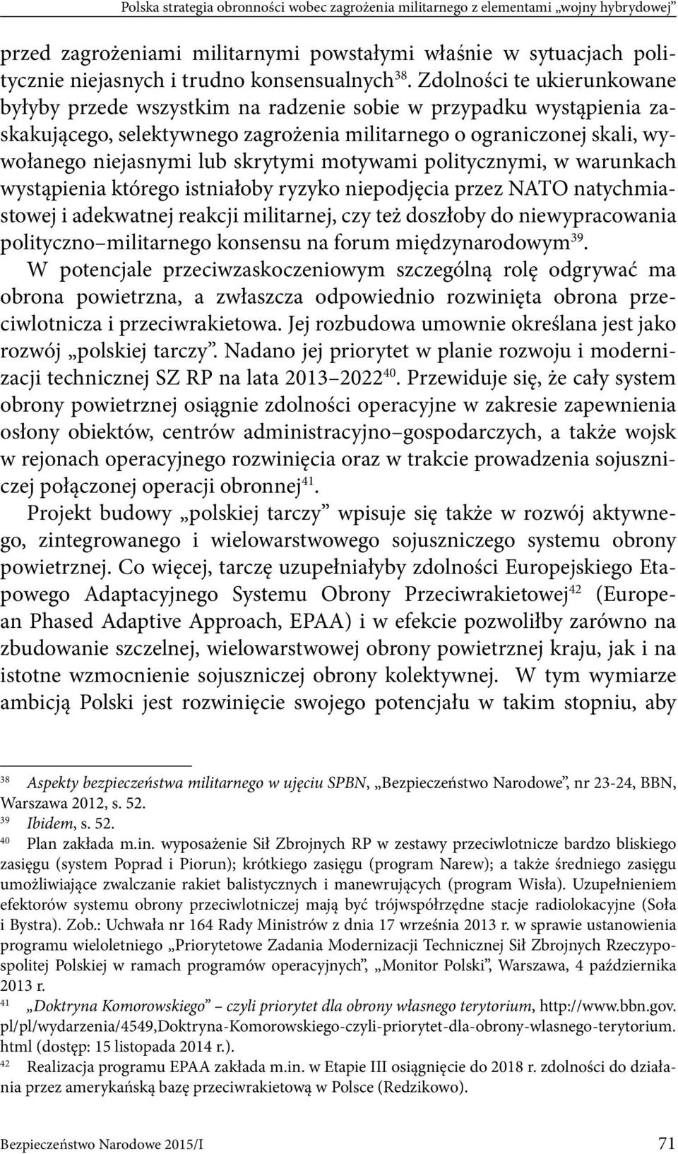 skrytymi motywami politycznymi, w warunkach wystąpienia którego istniałoby ryzyko niepodjęcia przez NATO natychmiastowej i adekwatnej reakcji militarnej, czy też doszłoby do niewypracowania