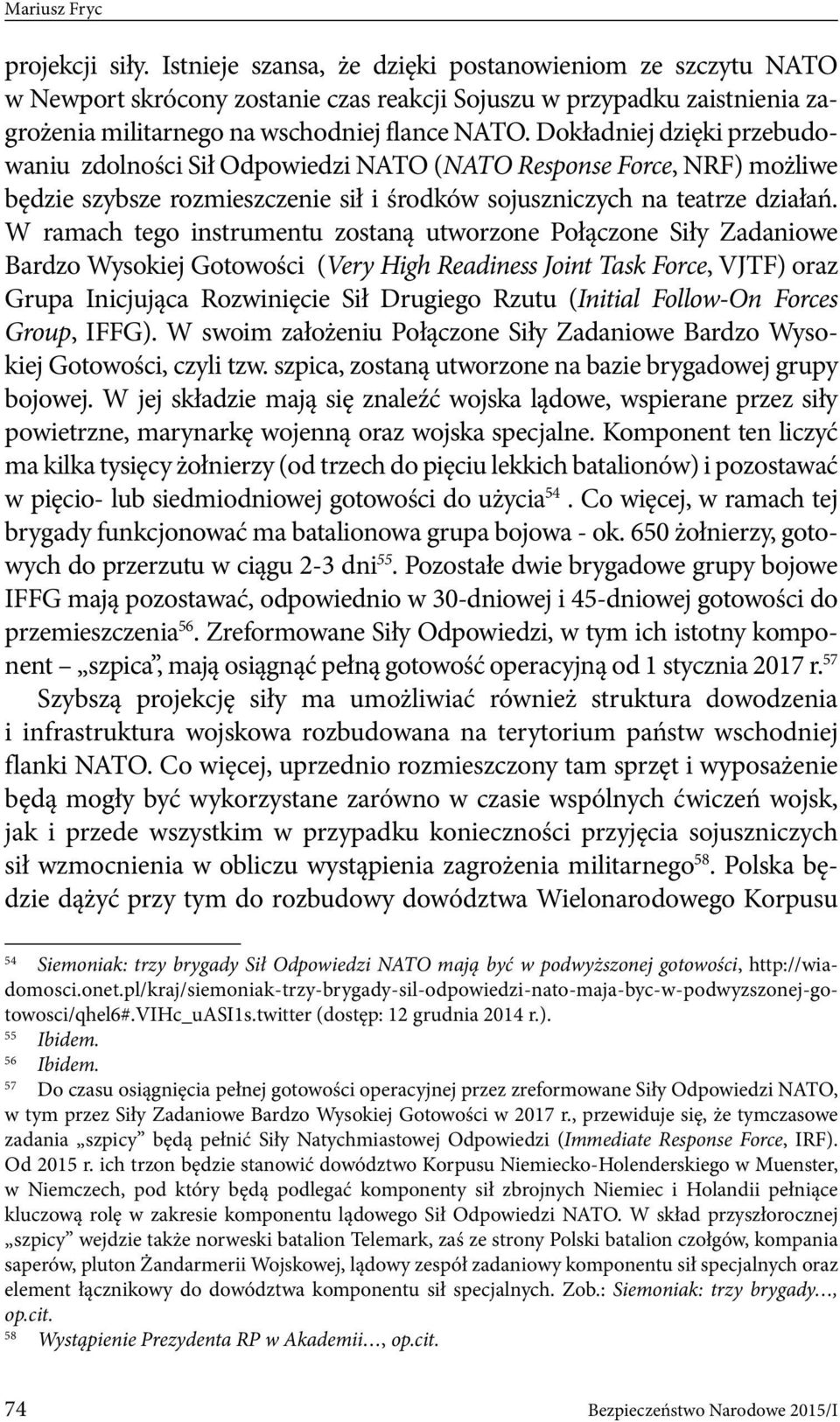 Dokładniej dzięki przebudowaniu zdolności Sił Odpowiedzi NATO (NATO Response Force, NRF) możliwe będzie szybsze rozmieszczenie sił i środków sojuszniczych na teatrze działań.