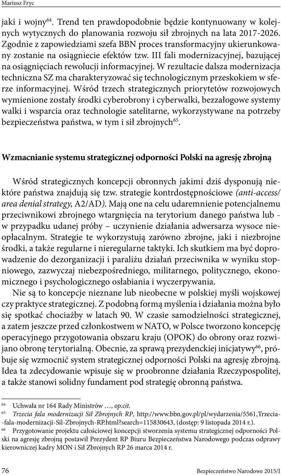 W rezultacie dalsza modernizacja techniczna SZ ma charakteryzować się technologicznym przeskokiem w sferze informacyjnej.