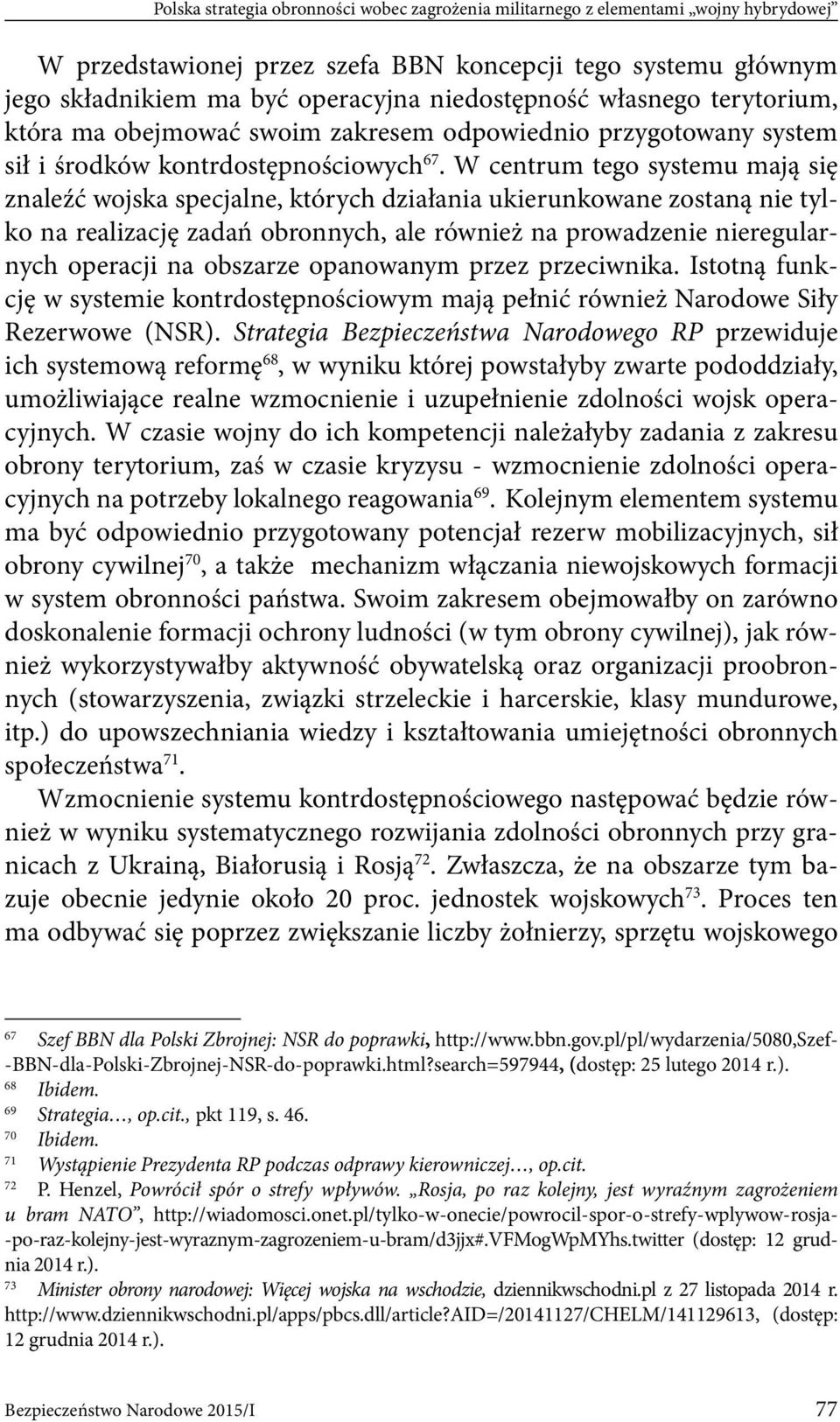 W centrum tego systemu mają się znaleźć wojska specjalne, których działania ukierunkowane zostaną nie tylko na realizację zadań obronnych, ale również na prowadzenie nieregularnych operacji na