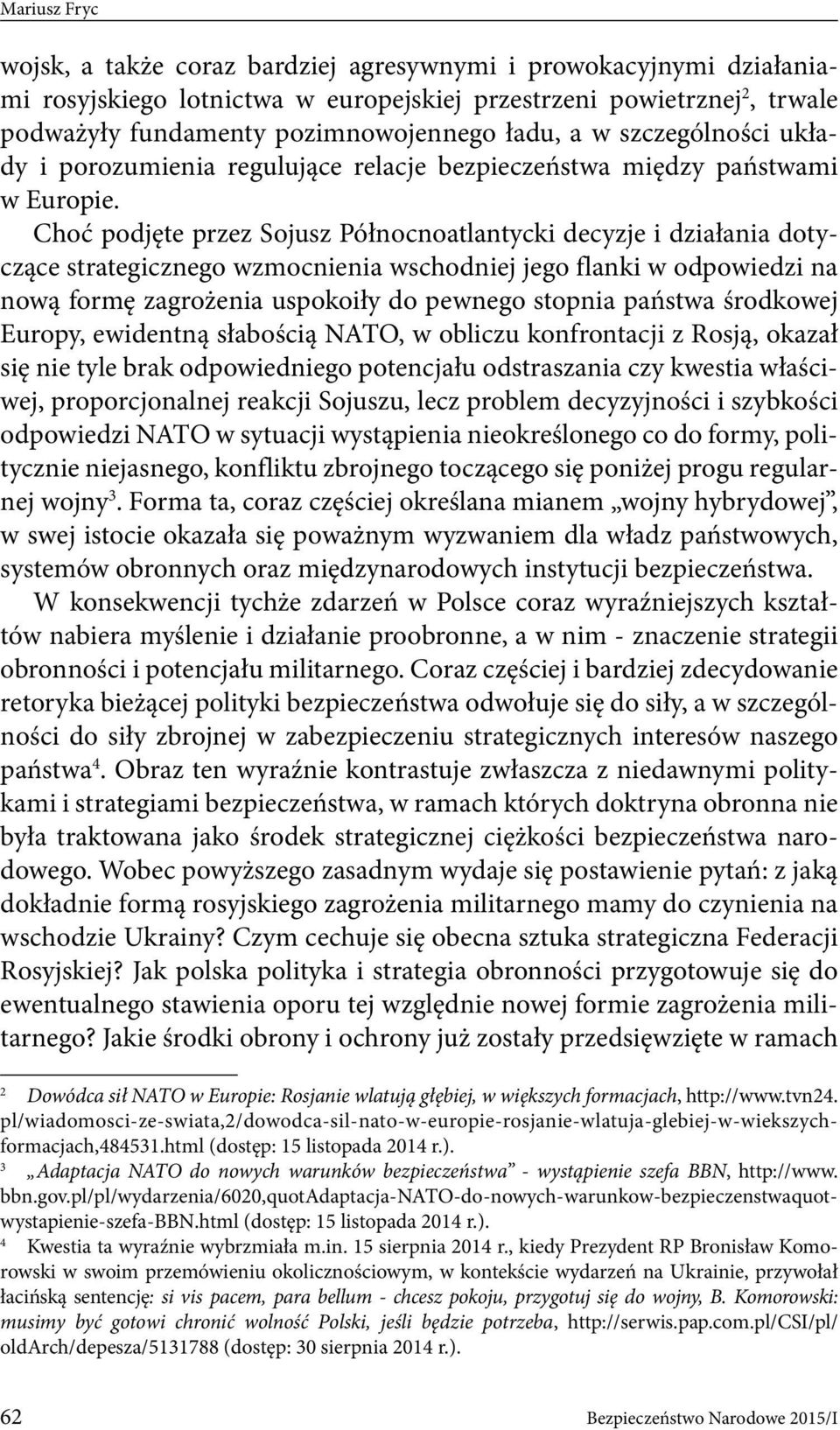 Choć podjęte przez Sojusz Północnoatlantycki decyzje i działania dotyczące strategicznego wzmocnienia wschodniej jego flanki w odpowiedzi na nową formę zagrożenia uspokoiły do pewnego stopnia państwa