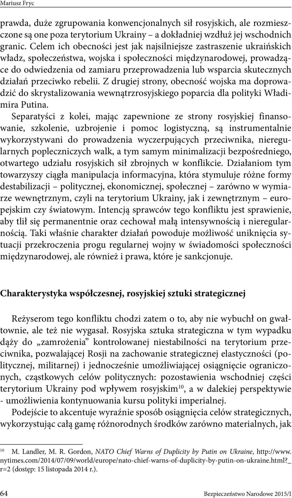 skutecznych działań przeciwko rebelii. Z drugiej strony, obecność wojska ma doprowadzić do skrystalizowania wewnątrzrosyjskiego poparcia dla polityki Władimira Putina.