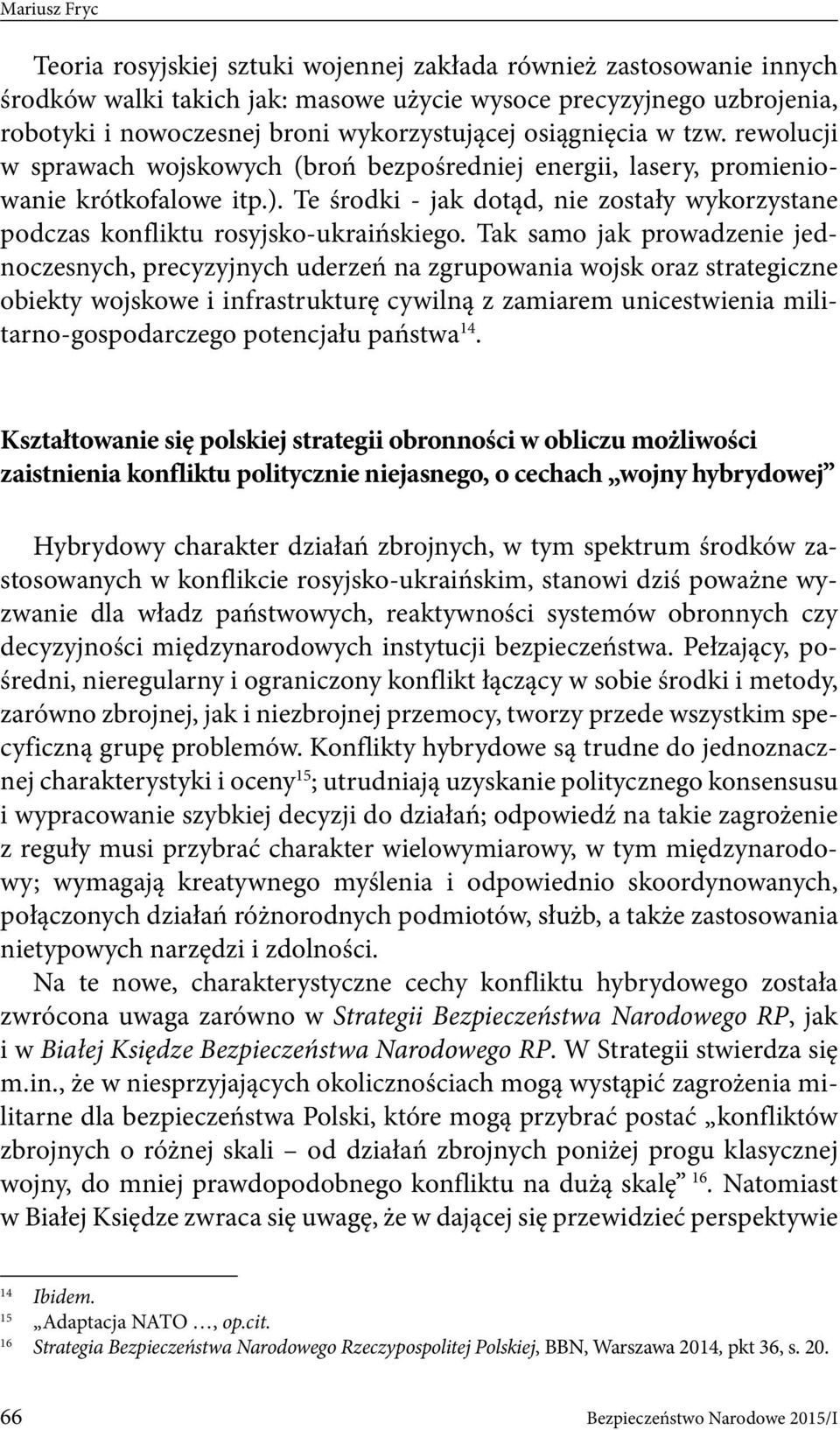 Te środki - jak dotąd, nie zostały wykorzystane podczas konfliktu rosyjsko-ukraińskiego.