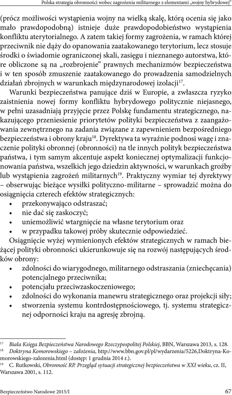 A zatem takiej formy zagrożenia, w ramach której przeciwnik nie dąży do opanowania zaatakowanego terytorium, lecz stosuje środki o świadomie ograniczonej skali, zasięgu i nieznanego autorstwa, które