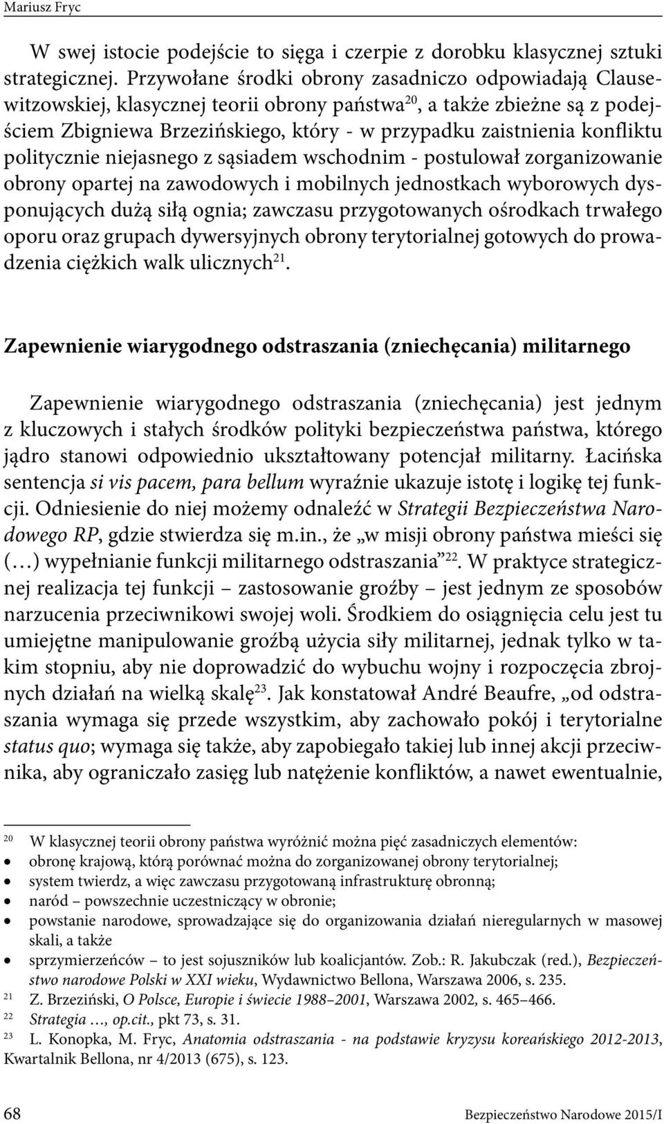 konfliktu politycznie niejasnego z sąsiadem wschodnim - postulował zorganizowanie obrony opartej na zawodowych i mobilnych jednostkach wyborowych dysponujących dużą siłą ognia; zawczasu