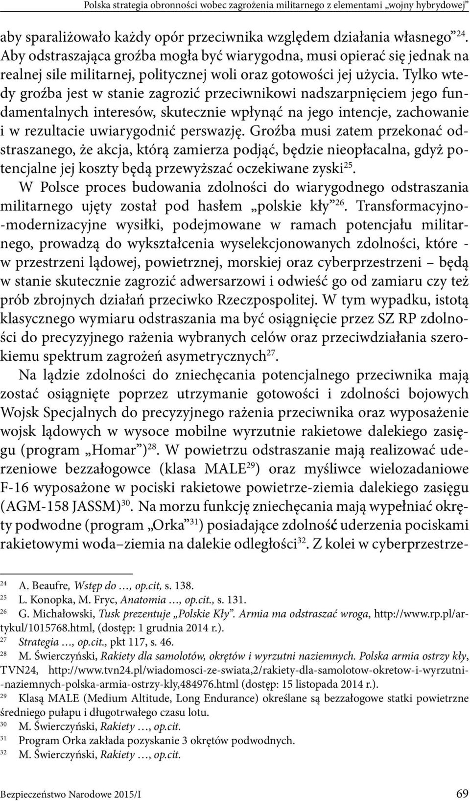 Tylko wtedy groźba jest w stanie zagrozić przeciwnikowi nadszarpnięciem jego fundamentalnych interesów, skutecznie wpłynąć na jego intencje, zachowanie i w rezultacie uwiarygodnić perswazję.