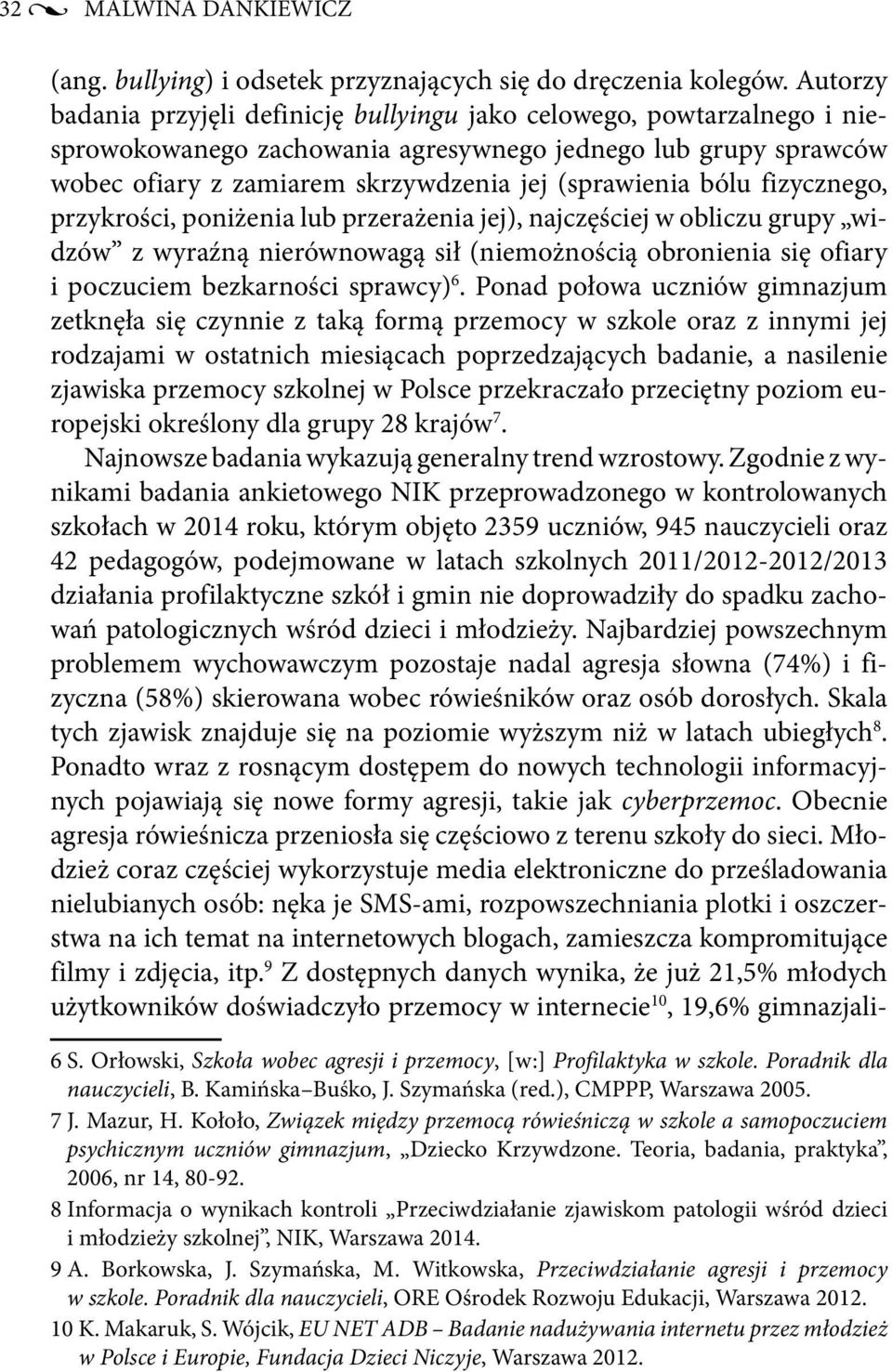 bólu fizycznego, przykrości, poniżenia lub przerażenia jej), najczęściej w obliczu grupy widzów z wyraźną nierównowagą sił (niemożnością obronienia się ofiary i poczuciem bezkarności sprawcy) 6.