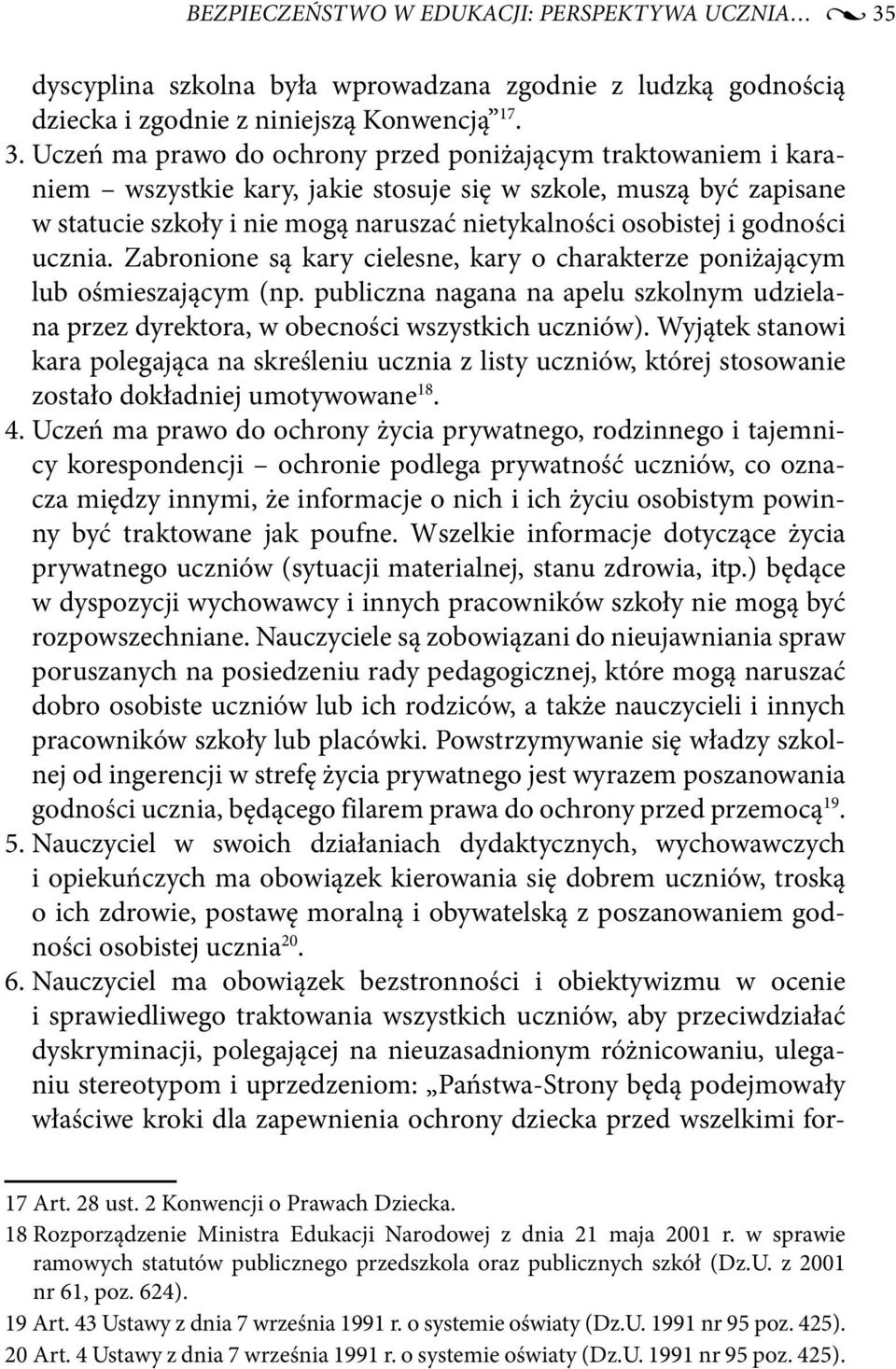 Uczeń ma prawo do ochrony przed poniżającym traktowaniem i karaniem wszystkie kary, jakie stosuje się w szkole, muszą być zapisane w statucie szkoły i nie mogą naruszać nietykalności osobistej i