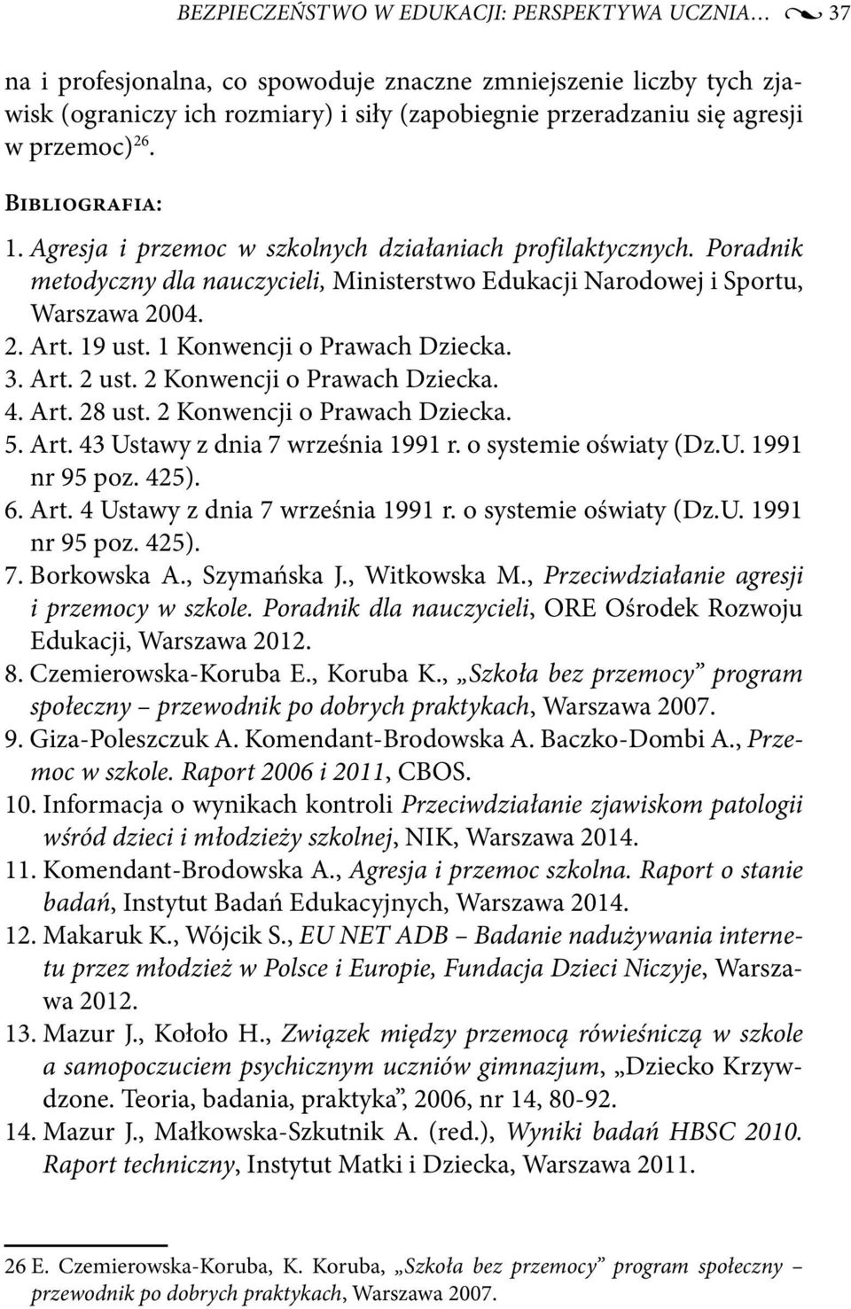 1 Konwencji o Prawach Dziecka. 3. Art. 2 ust. 2 Konwencji o Prawach Dziecka. 4. Art. 28 ust. 2 Konwencji o Prawach Dziecka. 5. Art. 43 Ustawy z dnia 7 września 1991 r. o systemie oświaty (Dz.U. 1991 nr 95 poz.