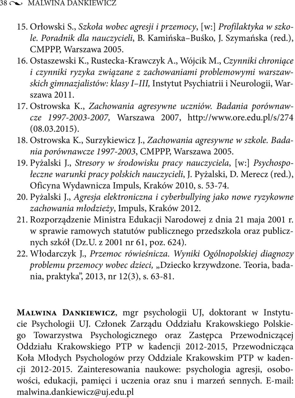 , Czynniki chroniące i czynniki ryzyka związane z zachowaniami problemowymi warszawskich gimnazjalistów: klasy I III, Instytut Psychiatrii i Neurologii, Warszawa 2011. 17. Ostrowska K.