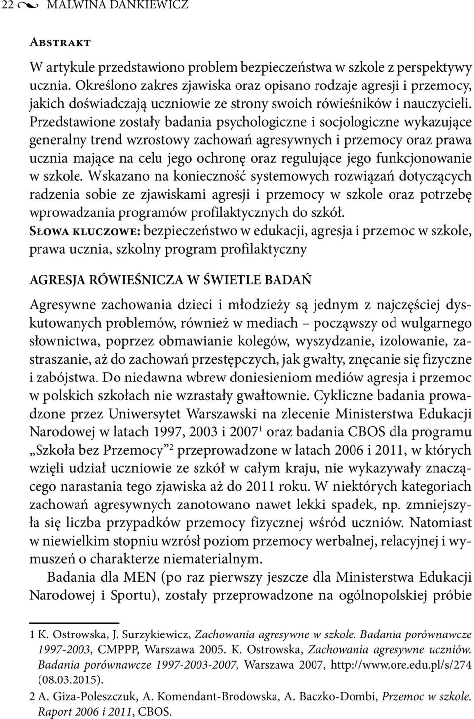 Przedstawione zostały badania psychologiczne i socjologiczne wykazujące generalny trend wzrostowy zachowań agresywnych i przemocy oraz prawa ucznia mające na celu jego ochronę oraz regulujące jego
