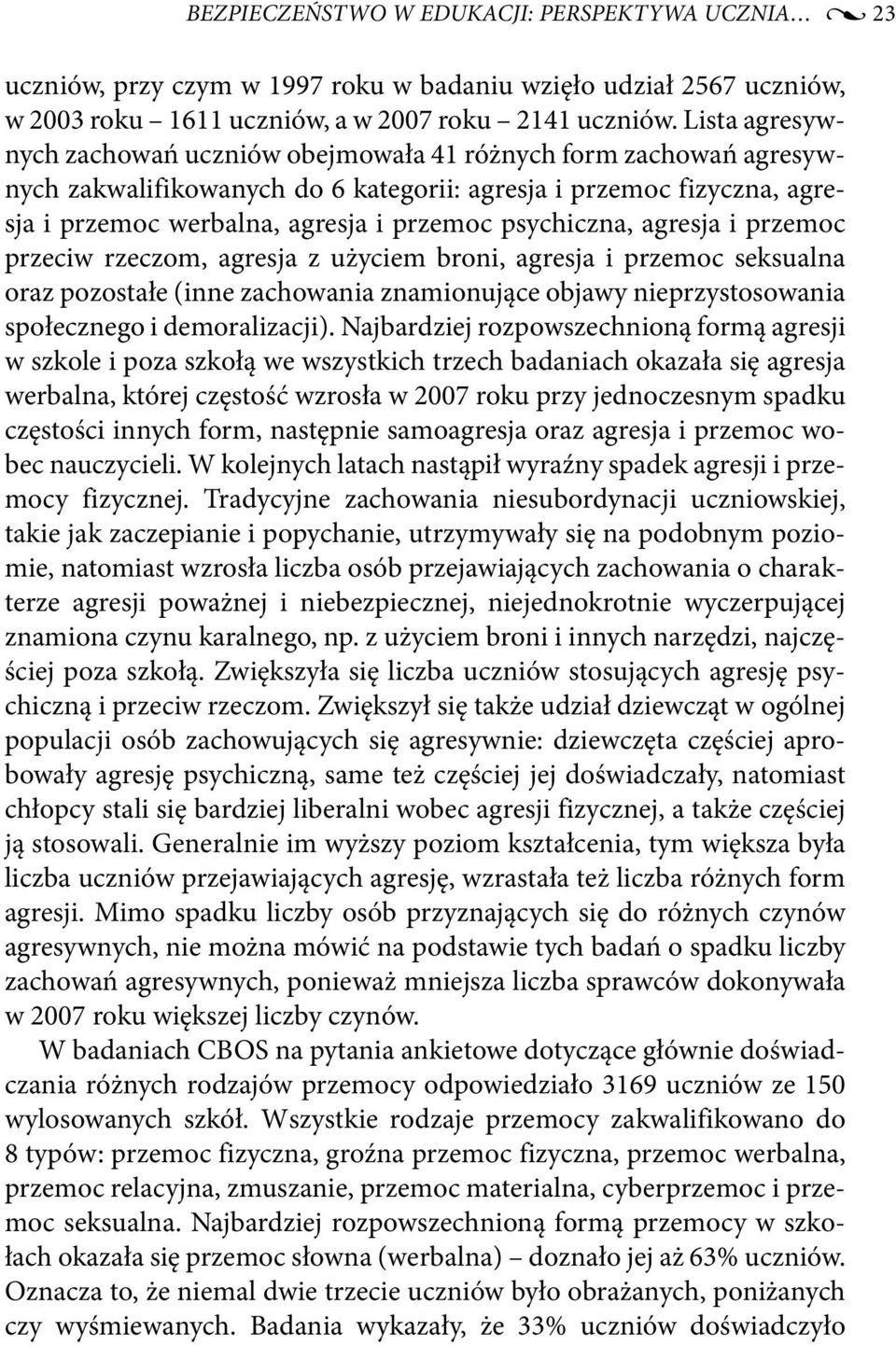 psychiczna, agresja i przemoc przeciw rzeczom, agresja z użyciem broni, agresja i przemoc seksualna oraz pozostałe (inne zachowania znamionujące objawy nieprzystosowania społecznego i demoralizacji).