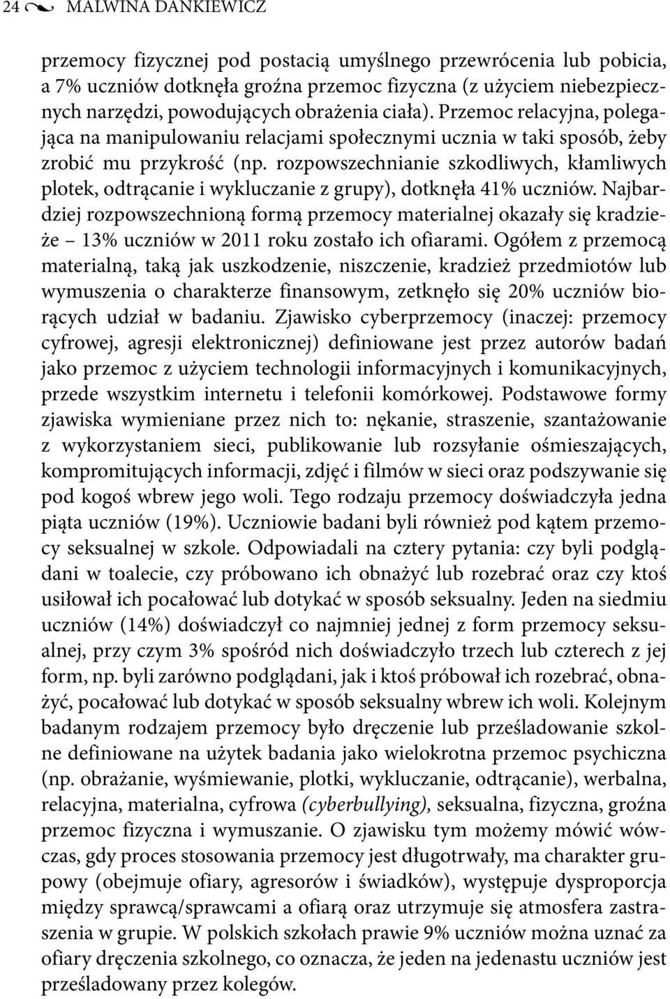rozpowszechnianie szkodliwych, kłamliwych plotek, odtrącanie i wykluczanie z grupy), dotknęła 41 uczniów.