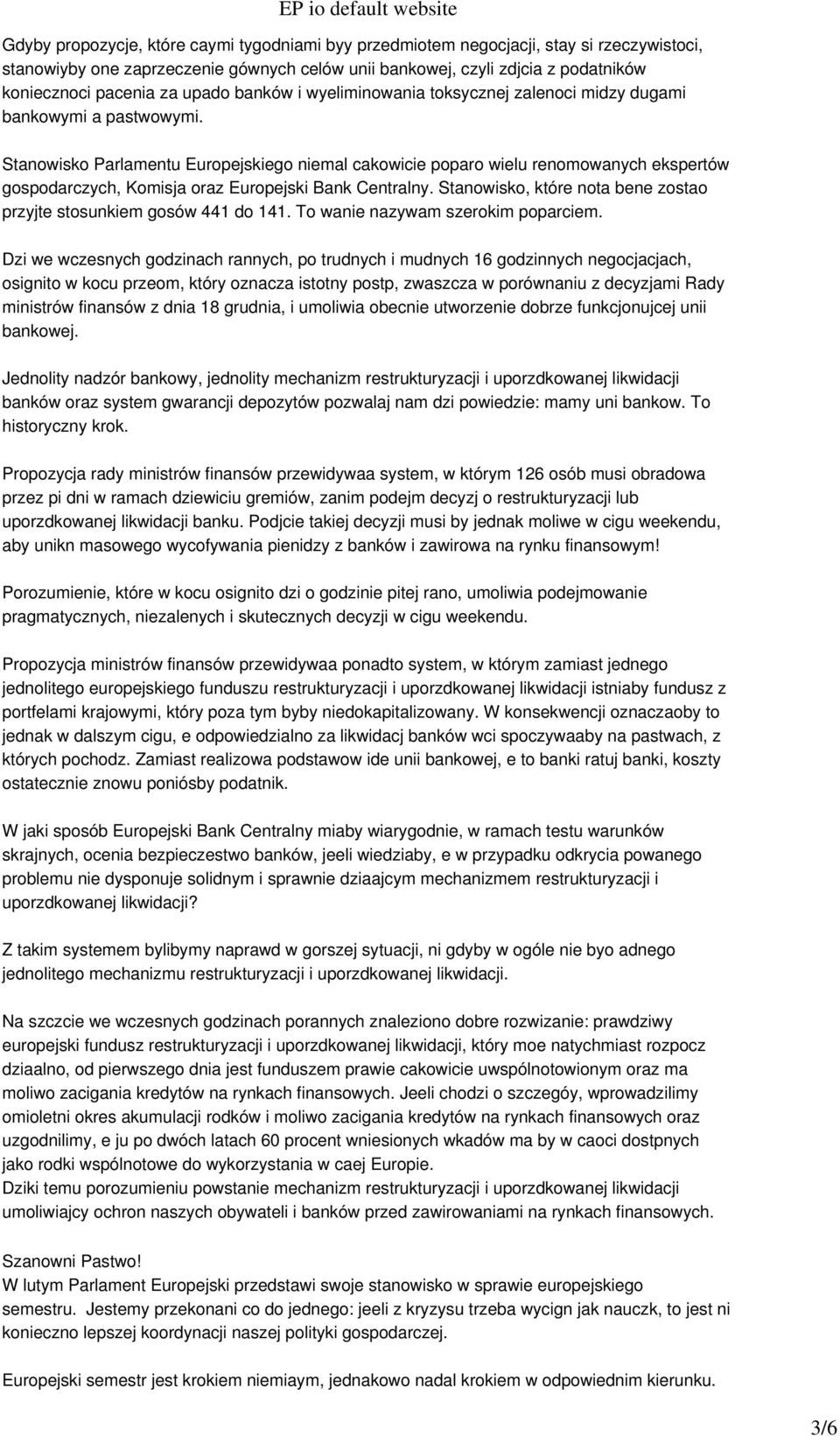 Stanowisko Parlamentu Europejskiego niemal cakowicie poparo wielu renomowanych ekspertów gospodarczych, Komisja oraz Europejski Bank Centralny.