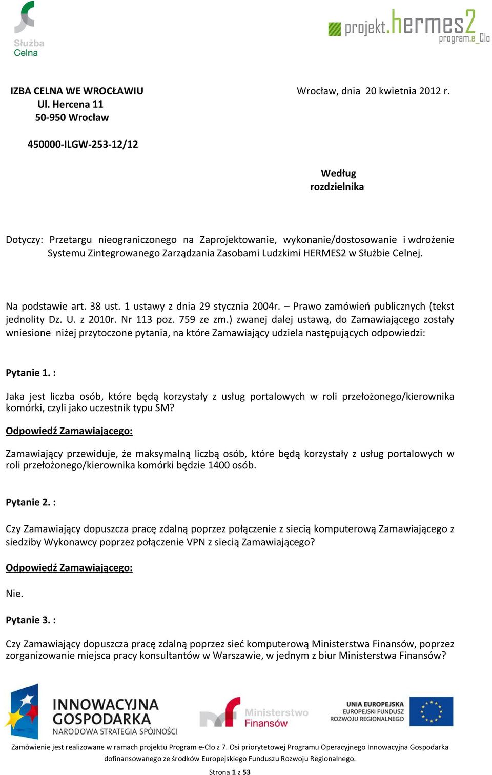 Zasobami Ludzkimi HERMES2 w Służbie Celnej. Na podstawie art. 38 ust. 1 ustawy z dnia 29 stycznia 2004r. Prawo zamówień publicznych (tekst jednolity Dz. U. z 2010r. Nr 113 poz. 759 ze zm.