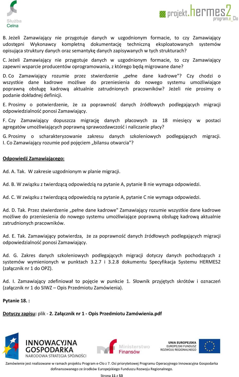 Jeżeli Zamawiający nie przygotuje danych w uzgodnionym formacie, to czy Zamawiający zapewni wsparcie producentów oprogramowania, z którego będą migrowane dane? D.