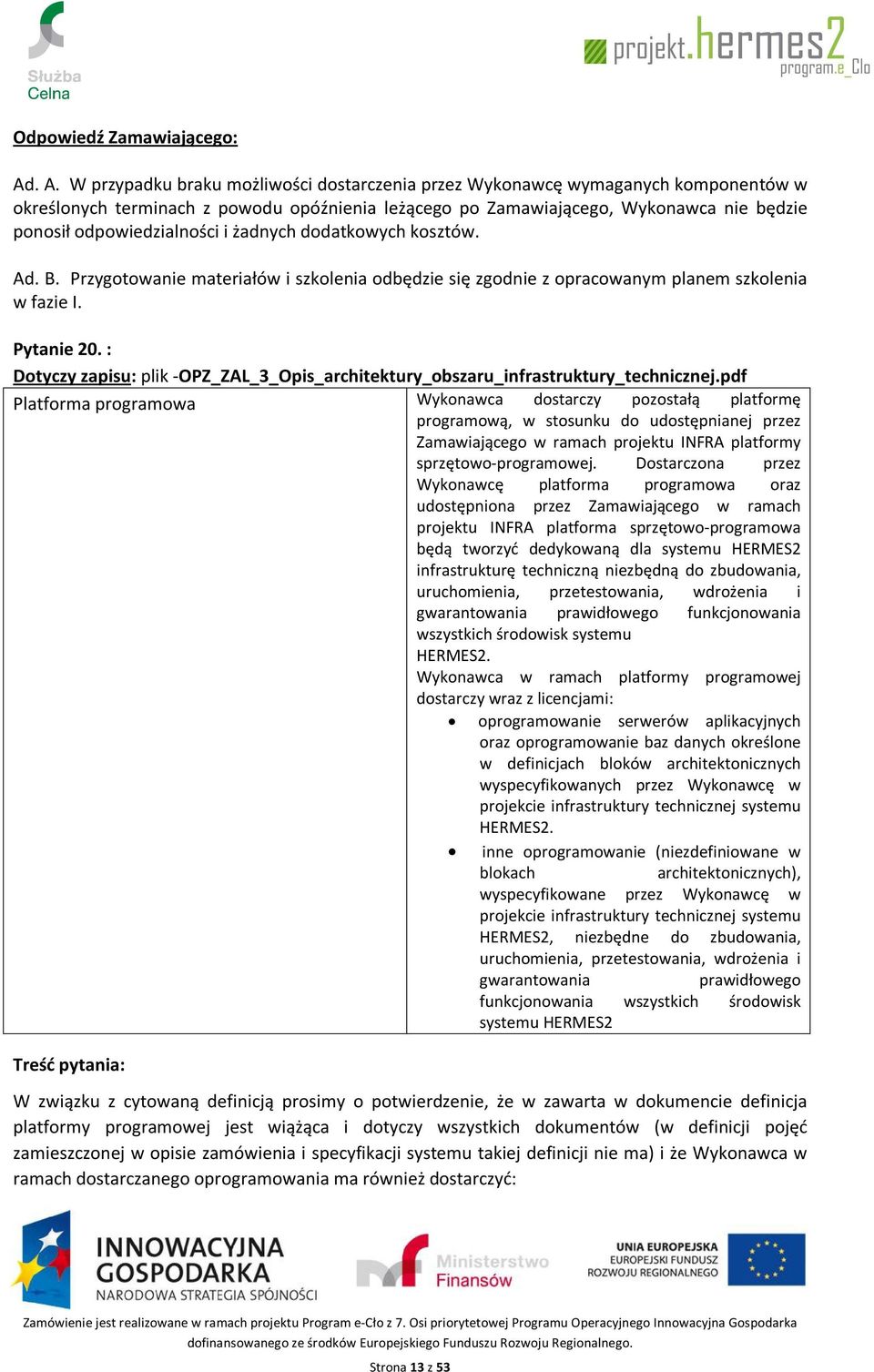 i żadnych dodatkowych kosztów. Ad. B. Przygotowanie materiałów i szkolenia odbędzie się zgodnie z opracowanym planem szkolenia w fazie I. Pytanie 20.