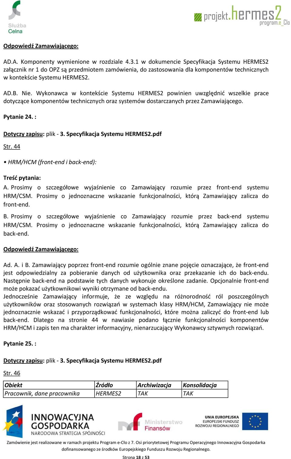 Wykonawca w kontekście Systemu HERMES2 powinien uwzględnić wszelkie prace dotyczące komponentów technicznych oraz systemów dostarczanych przez Zamawiającego. Pytanie 24. : Str.