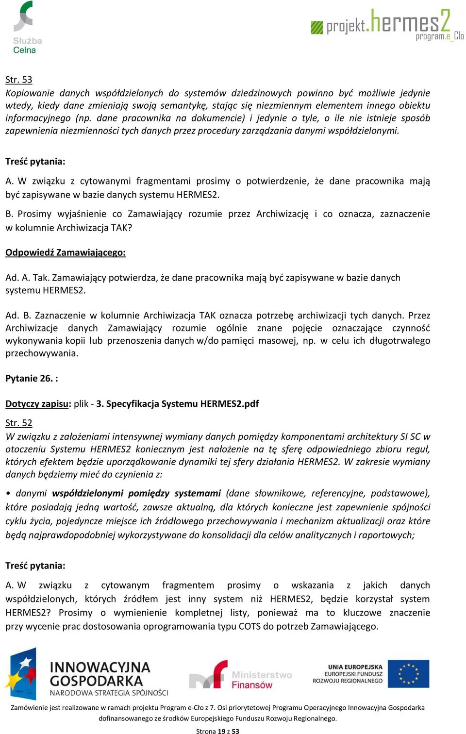 W związku z cytowanymi fragmentami prosimy o potwierdzenie, że dane pracownika mają być zapisywane w bazie danych systemu HERMES2. B.