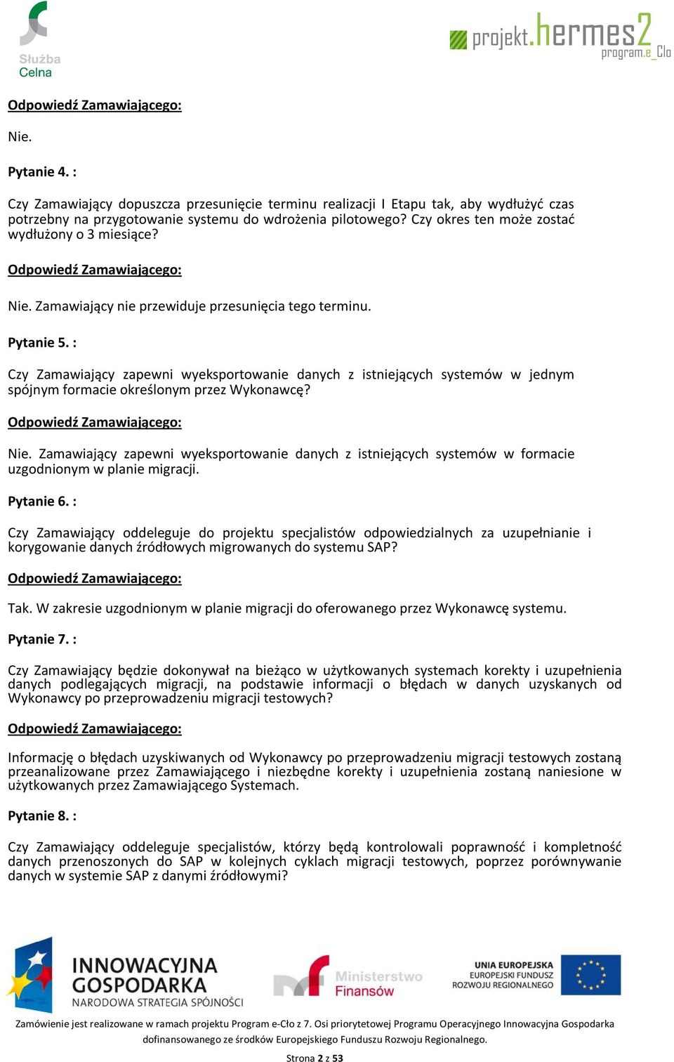 : Czy Zamawiający zapewni wyeksportowanie danych z istniejących systemów w jednym spójnym formacie określonym przez Wykonawcę? Nie.