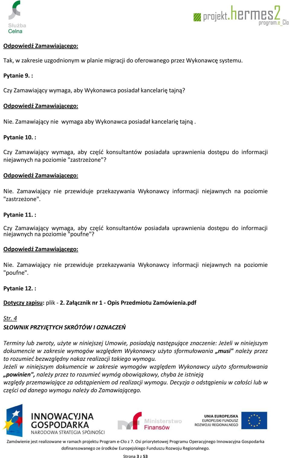 : Czy Zamawiający wymaga, aby część konsultantów posiadała uprawnienia dostępu do informacji niejawnych na poziomie "zastrzeżone"? Nie.