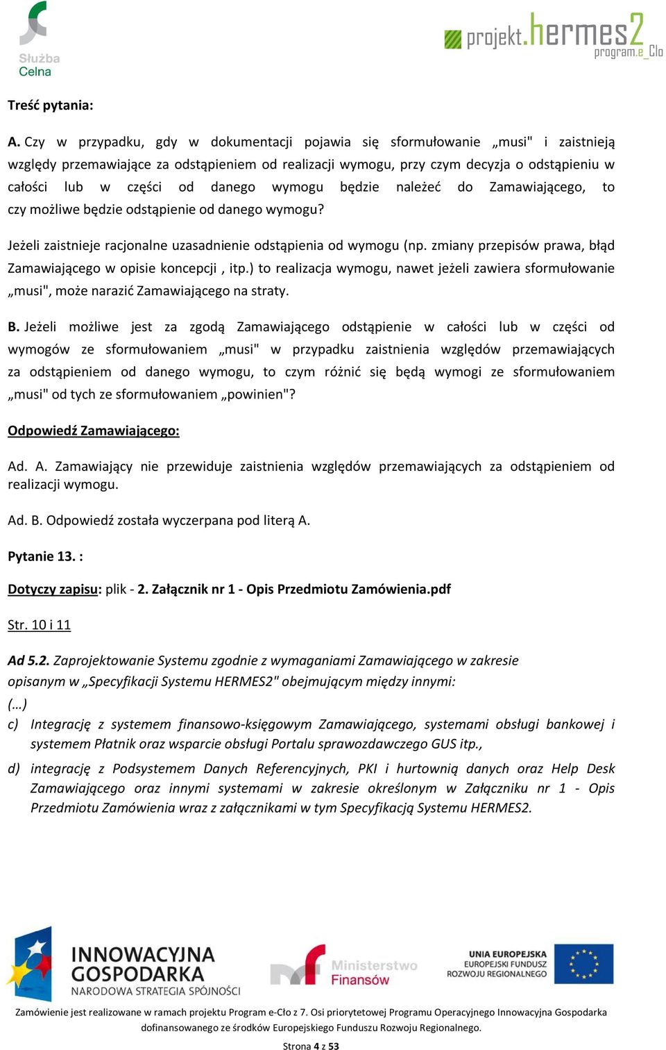 zmiany przepisów prawa, błąd Zamawiającego w opisie koncepcji, itp.) to realizacja wymogu, nawet jeżeli zawiera sformułowanie musi", może narazić Zamawiającego na straty. B.