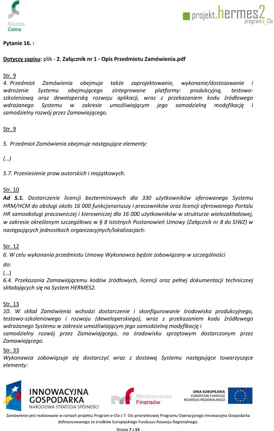 aplikacji, wraz z przekazaniem kodu źródłowego wdrażanego Systemu w zakresie umożliwiającym jego samodzielną modyfikację i samodzielny rozwój przez Zamawiającego. Str. 9 5.