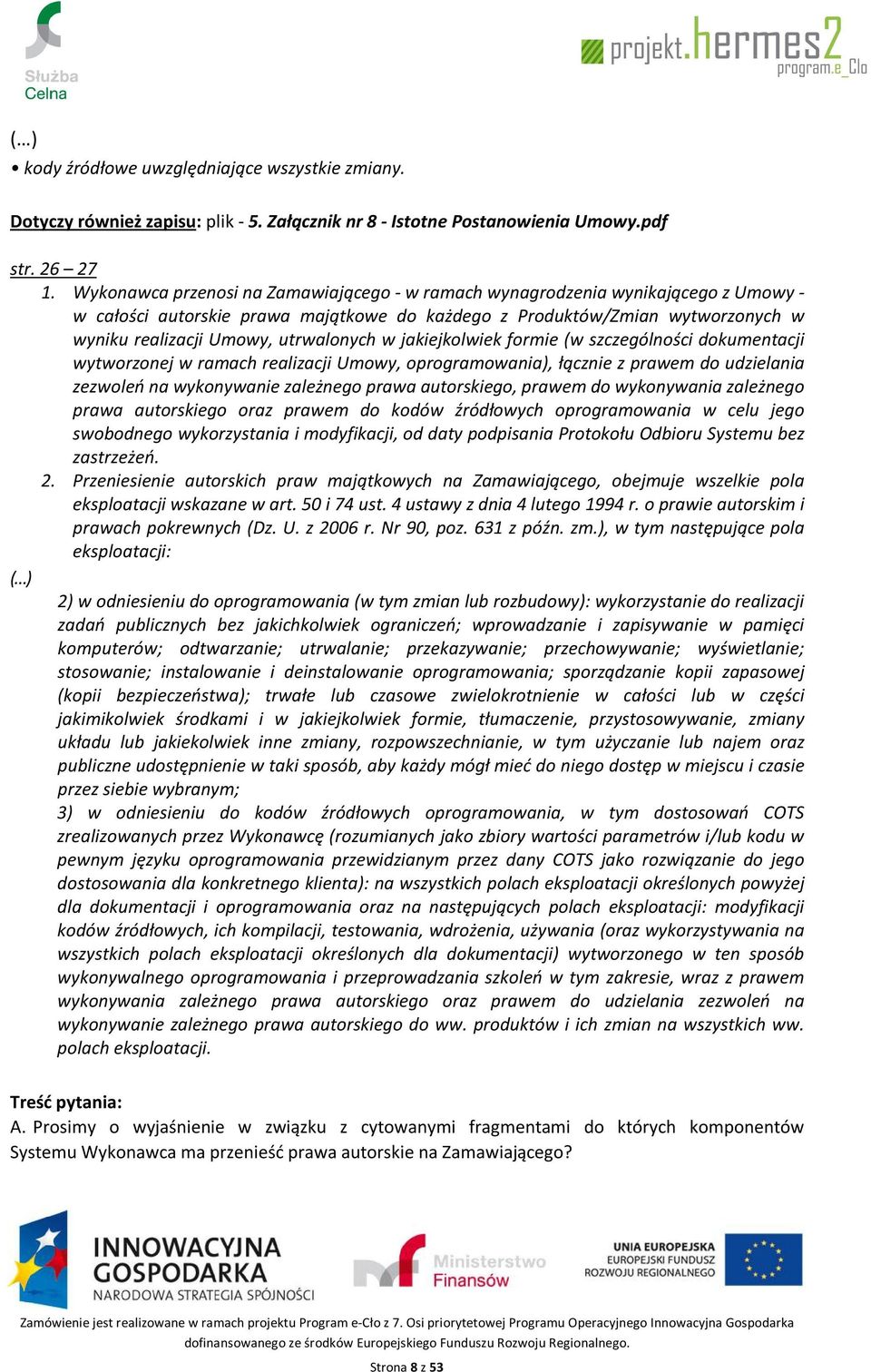 utrwalonych w jakiejkolwiek formie (w szczególności dokumentacji wytworzonej w ramach realizacji Umowy, oprogramowania), łącznie z prawem do udzielania zezwoleń na wykonywanie zależnego prawa