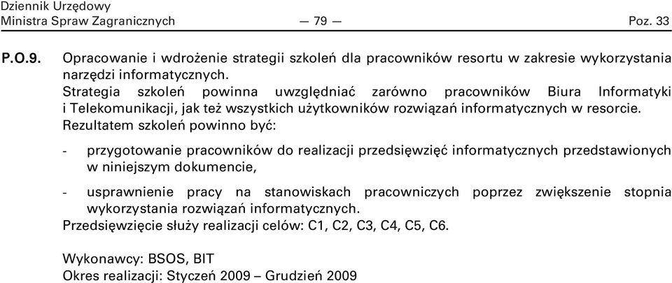 Rezultatem szkoleń powinno być: - przygotowanie pracowników do realizacji przedsięwzięć informatycznych przedstawionych w niniejszym dokumencie, - usprawnienie pracy na