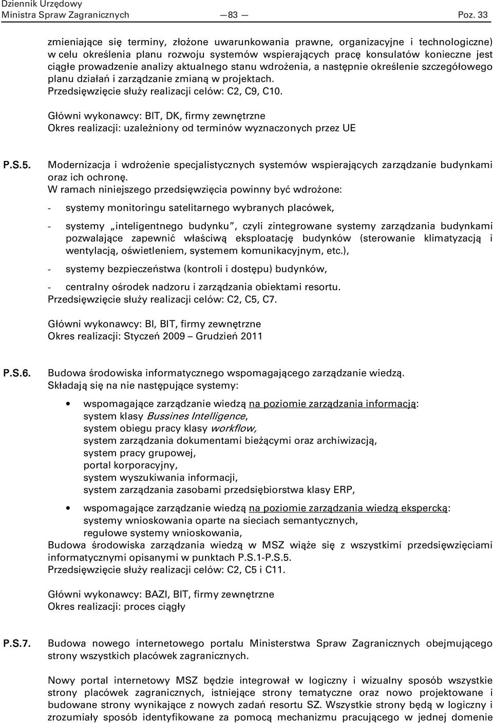 analizy aktualnego stanu wdrożenia, a następnie określenie szczegółowego planu działań i zarządzanie zmianą w projektach. Przedsięwzięcie służy realizacji celów: C2, C9, C10.