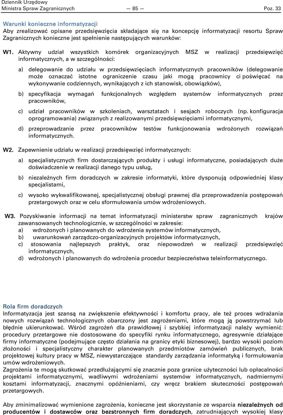 Aktywny udział wszystkich komórek organizacyjnych MSZ w realizacji przedsięwzięć informatycznych, a w szczególności: a) delegowanie do udziału w przedsięwzięciach informatycznych pracowników