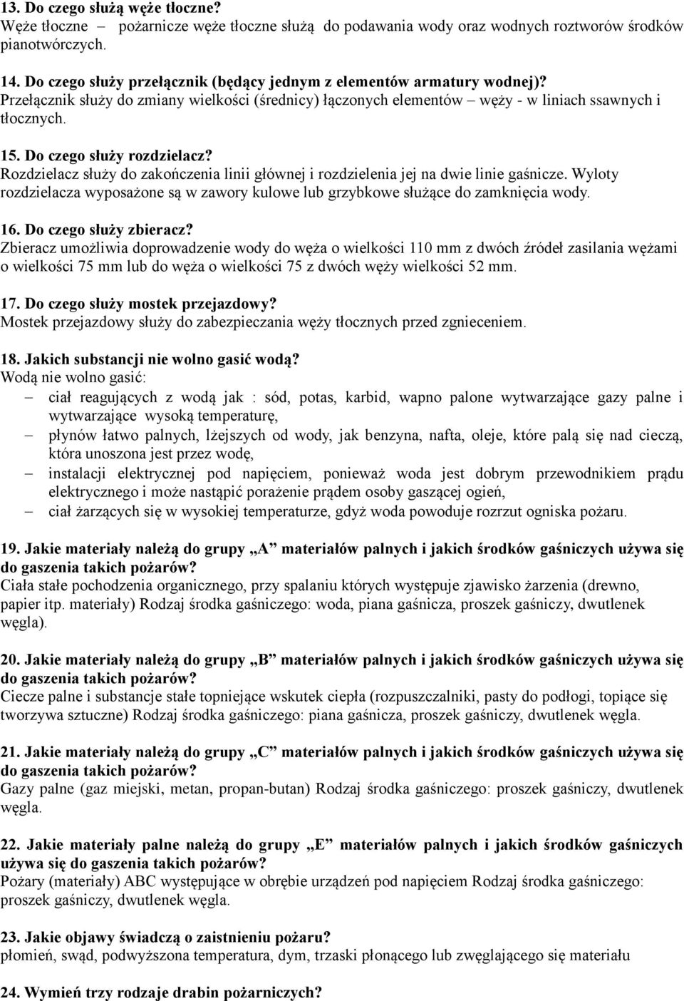 Do czego służy rozdzielacz? Rozdzielacz służy do zakończenia linii głównej i rozdzielenia jej na dwie linie gaśnicze.