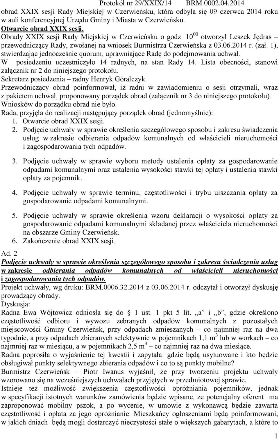 1), stwierdzając jednocześnie quorum, uprawniające Radę do podejmowania uchwał. W posiedzeniu uczestniczyło 14 radnych, na stan Rady 14.