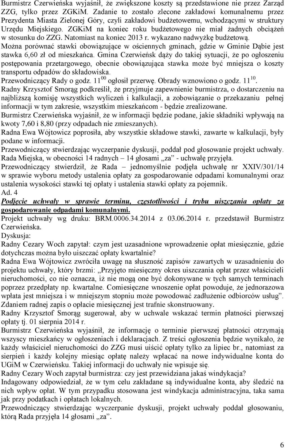 ZGKiM na koniec roku budżetowego nie miał żadnych obciążeń w stosunku do ZZG. Natomiast na koniec 2013 r. wykazano nadwyżkę budżetową.