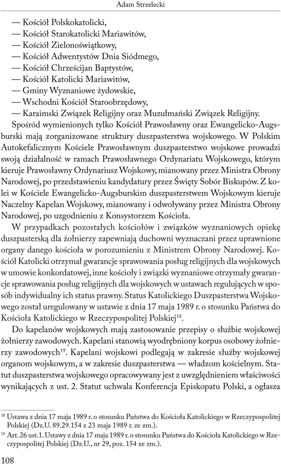 Spośród wymienionych tylko Kościół Prawosławny oraz Ewangelicko-Augsburski mają zorganizowane struktury duszpasterstwa wojskowego.