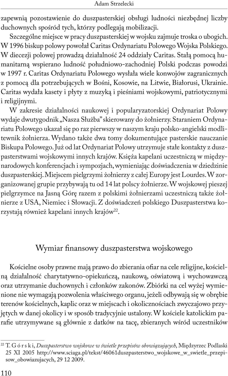 W diecezji polowej prowadzą działalność 24 oddziały Caritas. Stałą pomocą humanitarną wspierano ludność południowo-zachodniej Polski podczas powodzi w 1997 r.