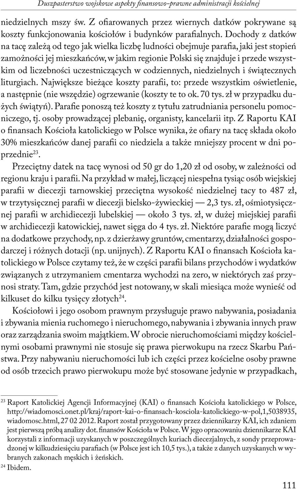 Dochody z datków na tacę zależą od tego jak wielka liczbę ludności obejmuje parafia, jaki jest stopień zamożności jej mieszkańców, w jakim regionie Polski się znajduje i przede wszystkim od